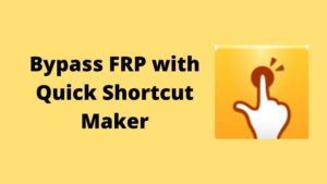 Bypass FRP with Quick Shortcut Maker