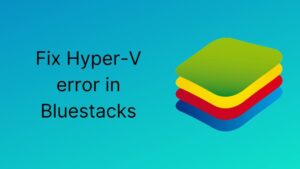 Fix Hyper-V error in Bluestacks