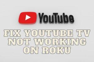 Fix YouTube TV not working on Roku