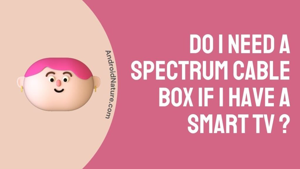 do-i-need-a-spectrum-cable-box-if-i-have-a-smart-tv-android-nature