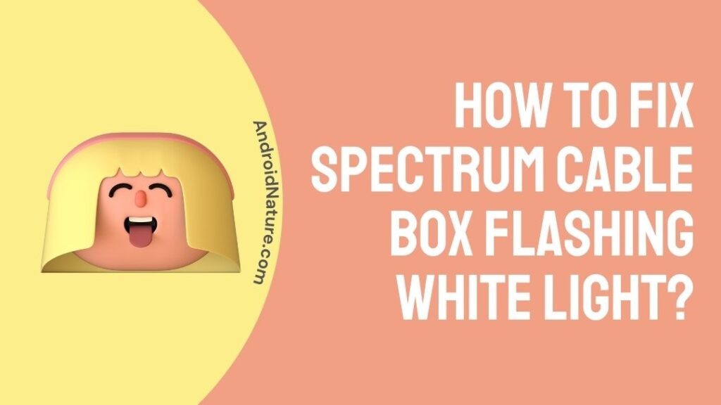 fix-spectrum-cable-box-flashing-white-light-android-nature