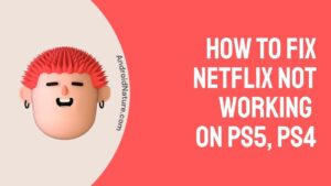 How to Fix Netflix not working on PS5, PS4
