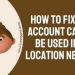 [Fixed] Your account cannot be used in this location Netflix