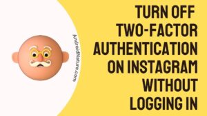 Turn Off Two-Factor Authentication on Instagram Without Logging in