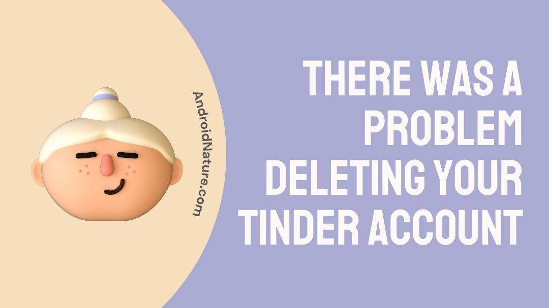 There Was A Problem Deleting Your Tinder Account (Solved) - Android Nature