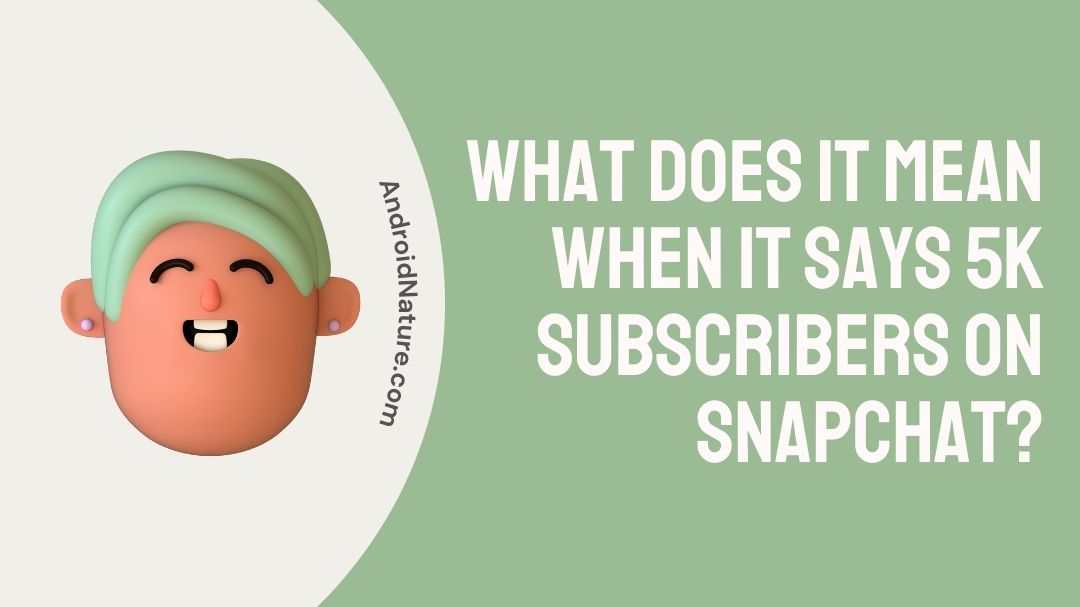 What does it mean when it says 5k Subscribers on Snapchat? - Android Nature