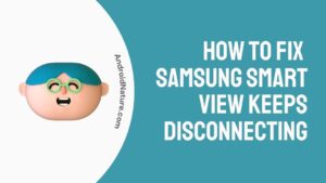 Samsung Smart View Keeps Disconnecting
