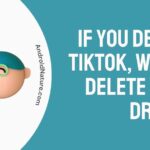 If you delete TikTok, will it delete your drafts