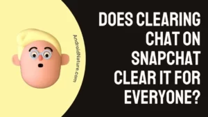 Does clearing chat on Snapchat clear it for everyone?