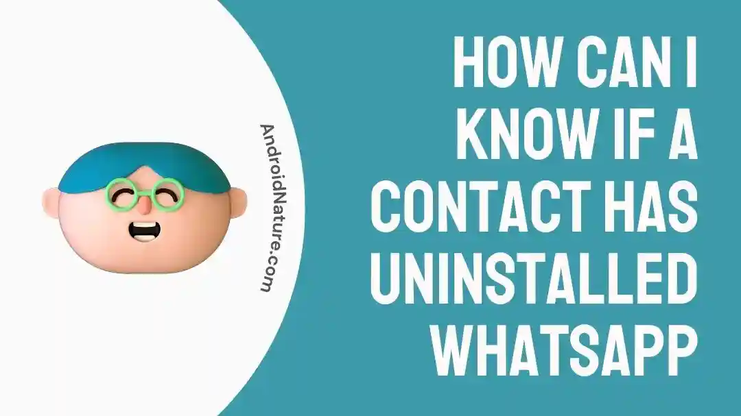 How can I know if a contact has uninstalled WhatsApp