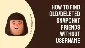 How to find olddeleted Snapchat friends without username
