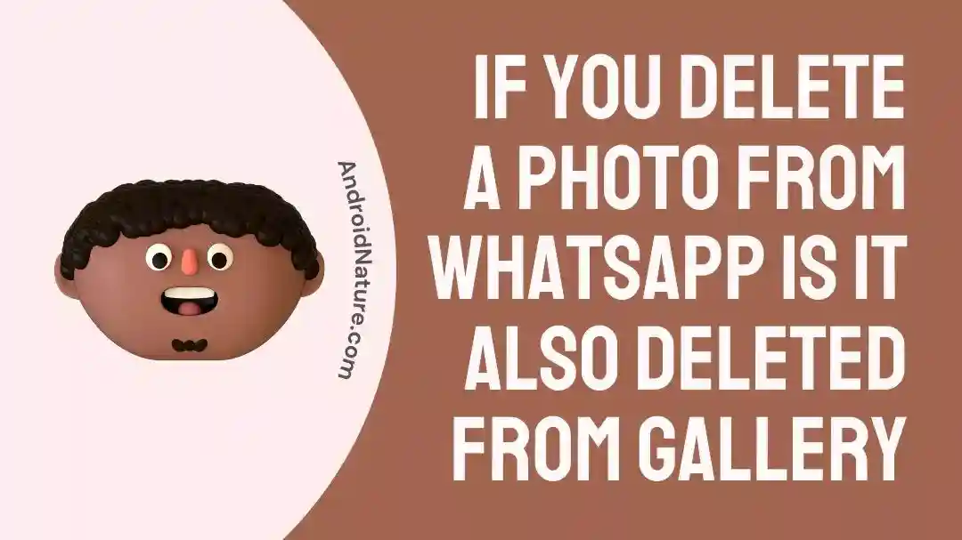 If you delete a photo from WhatsApp is it also Deleted from Gallery