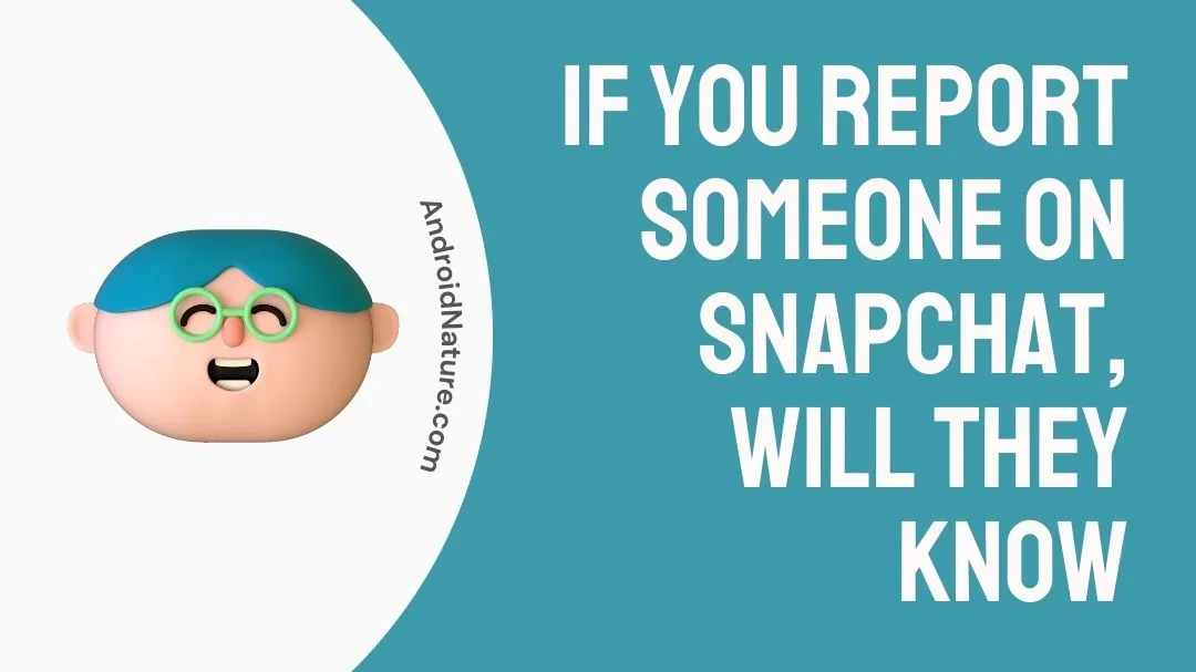If you report someone on Snapchat, will they know