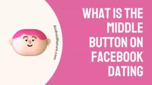 What is the Middle button on Facebook Dating