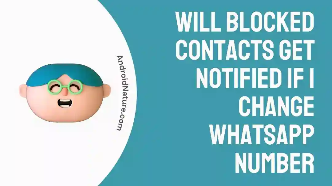 Will blocked contacts get notified if I change WhatsApp number