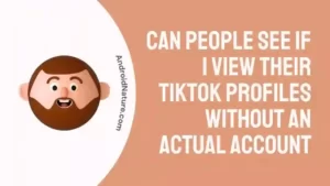 Can people see if I view their TikTok profiles without an actual account