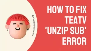 How to Fix TeaTV 'Unzip Sub' error