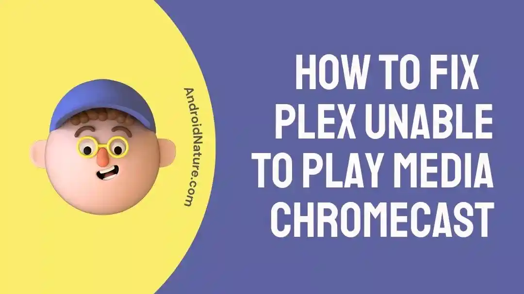Plex unable to play media Chromecast