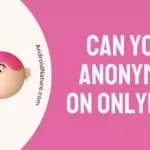 Can you be Anonymous on OnlyFans