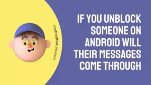 If You Unblock Someone on Android will Their Messages Come Through