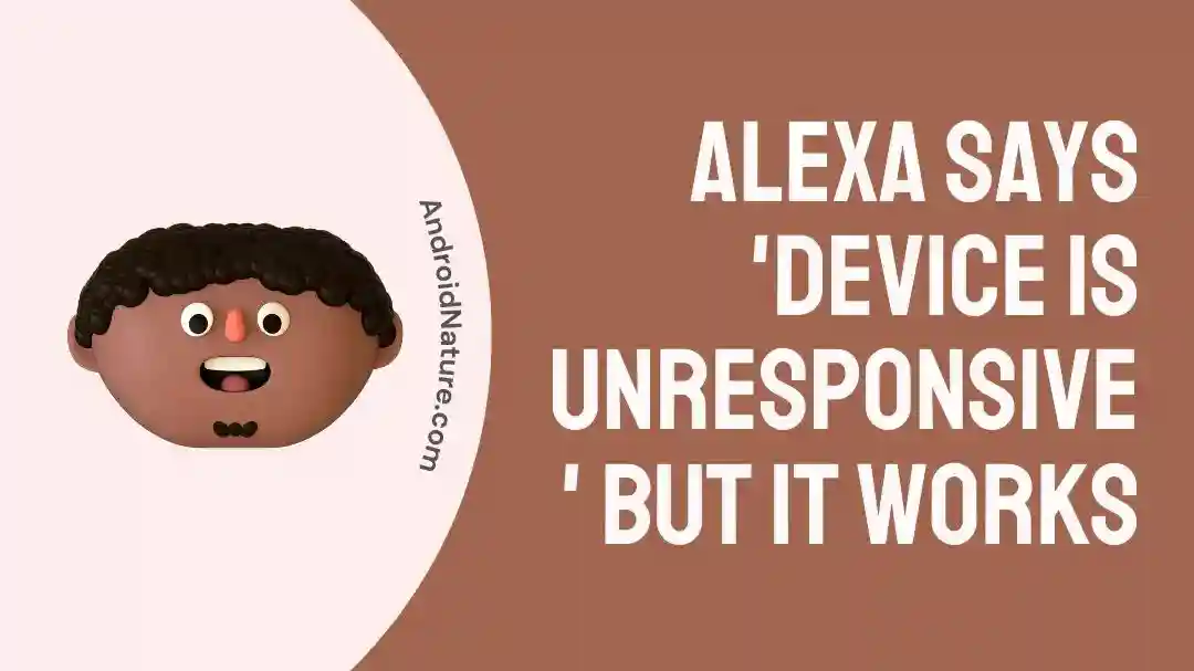 Alexa says 'Device is Unresponsive' But it Works