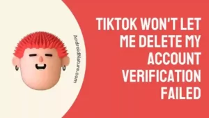 TikTok won't let me delete my account verification failed