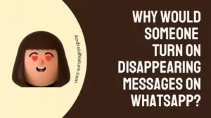 Why would someone turn on disappearing messages on WhatsApp