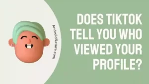 Does TikTok Tell You Who Viewed Your Profile