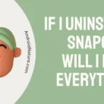 If I Uninstall Snapchat Will I Lose Everything