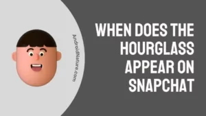 When does the hourglass appear on Snapchat