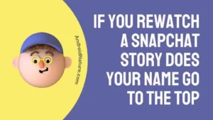 if you rewatch a snapchat story does your name go to the top