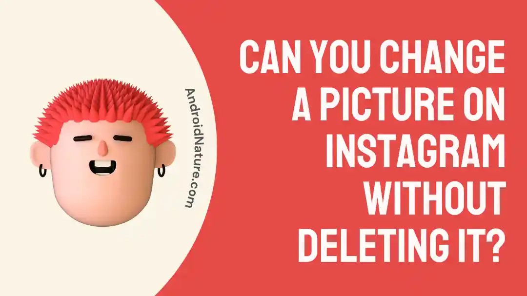 Can you change a picture on Instagram without deleting it?
