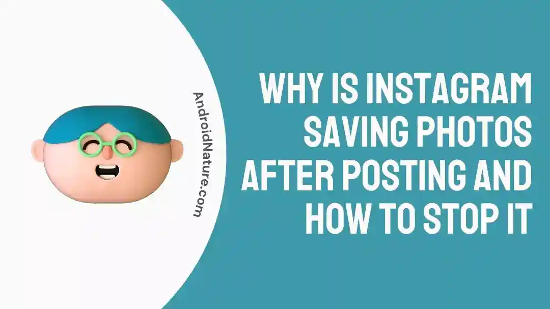 Why Is Instagram Saving Photos After Posting and How To Stop It