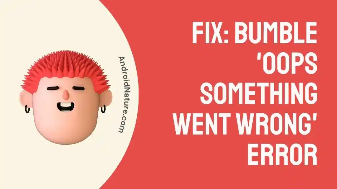 Fix Bumble 'Oops Something Went Wrong' Error