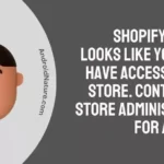 Shopify says 'It looks like you don't have access to this store. Contact the store administrator for access.'