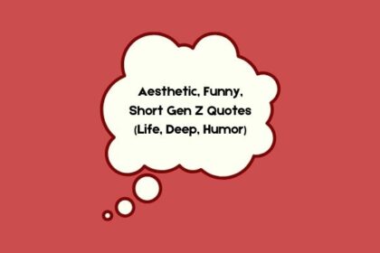 Aesthetic, Funny, Short Gen Z Quotes (Life, Deep, Humor)