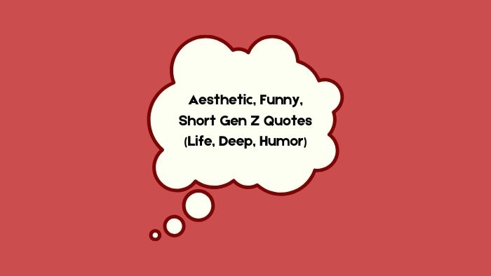 Aesthetic, Funny, Short Gen Z Quotes (Life, Deep, Humor)
