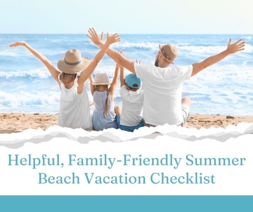 Helpful, Family-Friendly Summer Beach Vacation Checklist